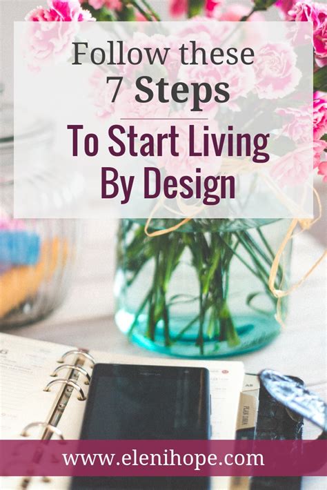 Follow These 7 Steps To Start Living By Design Eleni Hope