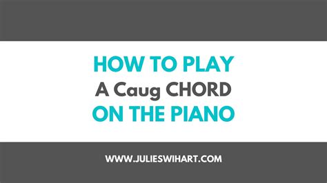 How To Play A Caug Chord On The Piano Julie Swihart