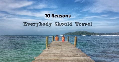 10 Reasons Everybody Should Travel
