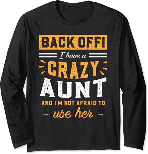 Back Off I Have A Crazy Aunt And Im Not Afraid To Use Her Long Sleeve T Shirt Uk