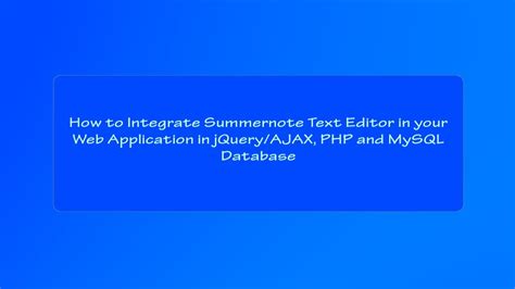 How To Integrate Summernote Text Editor In Your Web Application In Jquery Ajax Php And Mysql