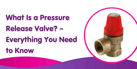 What Is A Pressure Release Valve And How Do They Work