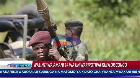 Azam Tv Wanajeshi 14 Wa Tanzania Wauawa Drc Youtube