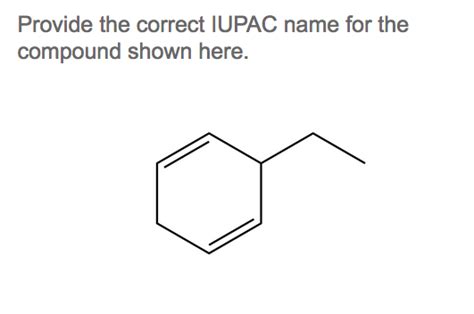 Solved Provide The Correct Iupac Name For The Compound Shown Chegg Com