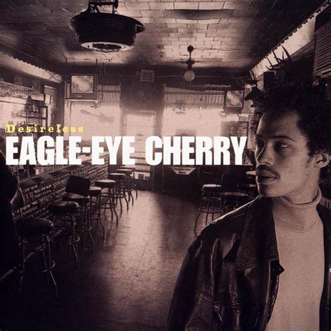 To hold you tonight (oh) well we know i'm going away. ra3d-tn-rock: Eagle Eye Cherry - Desireless (1997)