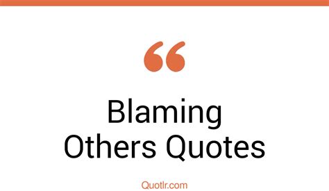 45 Passioned Blaming Others Quotes That Will Unlock Your True Potential