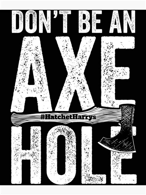 don t be an axe hole axe throwing poster by hatchetharrys redbubble