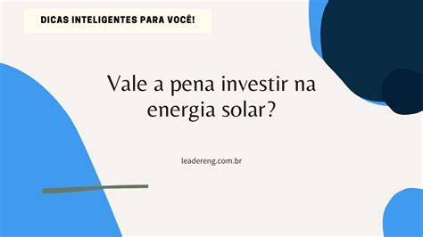Vale A Pena Investir Na Energia Solar Leadereng Solu Es Em Engenharia