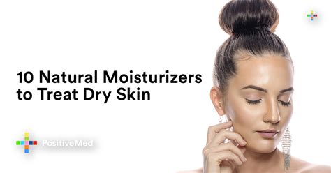 10 Natural Moisturizers To Treat Dry Skin Positivemed