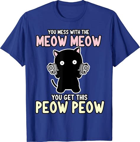 Mess With The Meow Meow You Get This Peow Peow T Shirt Clothing