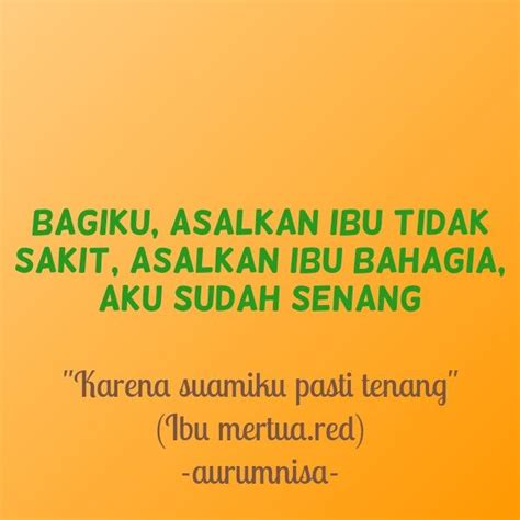 Bagiku, asalkan ibu tidak sakit, asalkan ibu bahagia, aku sudah senang