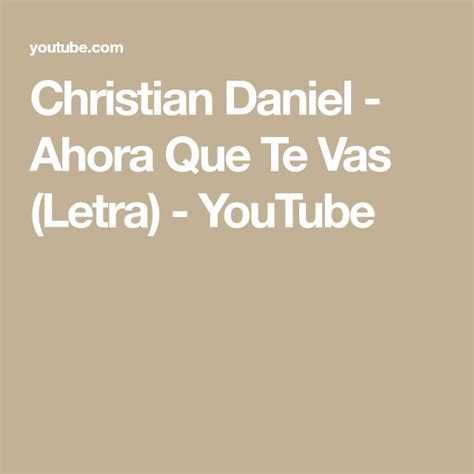 Christian Daniel Ahora Que Te Vas Letra Youtube Lyrics Life