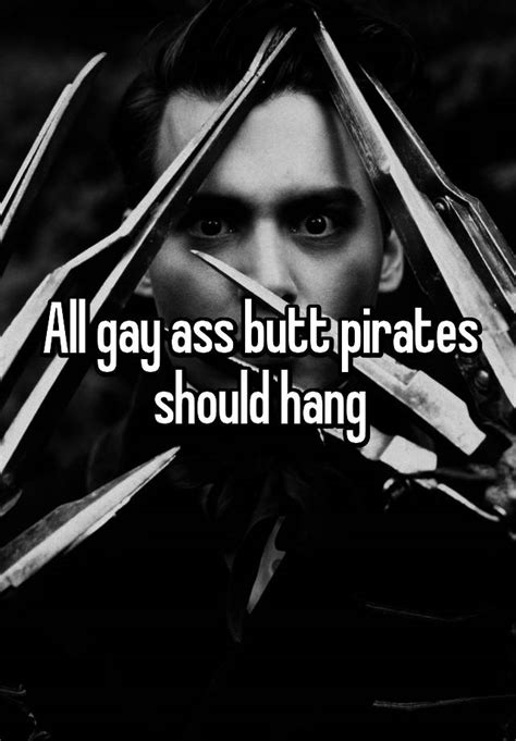 All Gay Ass Butt Pirates Should Hang
