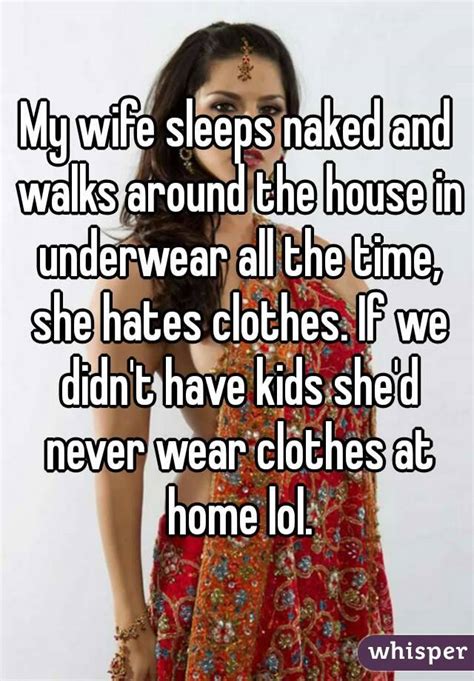 My Wife Sleeps Naked And Walks Around The House In Underwear All The