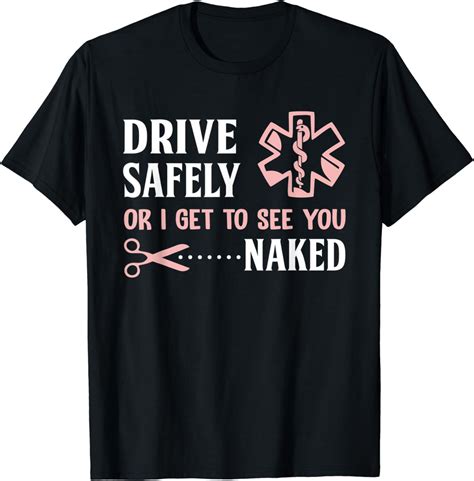 Drive Safely Or I Get To See You Naked Funny EMS EMR EMT T Shirt Amazon De Bekleidung