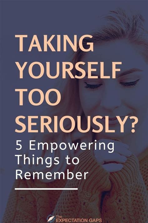 5 Empowering Things To Remember When Youre Taking Yourself Too Seriously