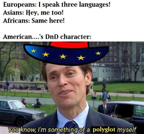 Europeans I Spealk Three Languages Asians Hey Me Too Africans Same