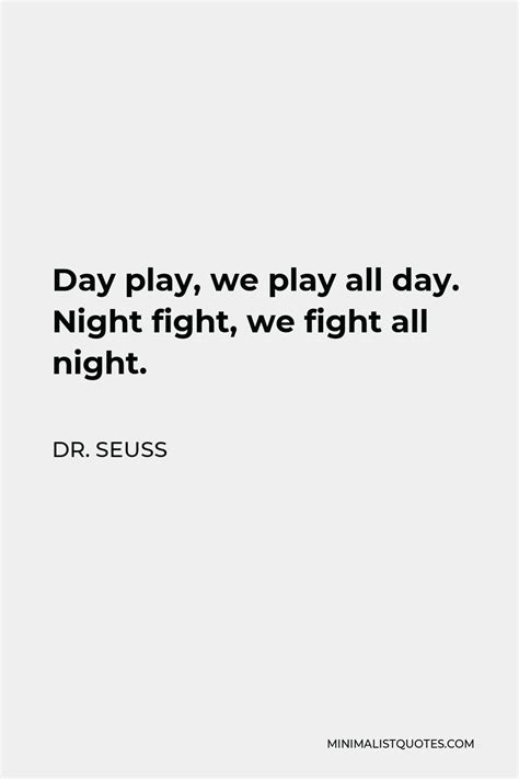 Dr Seuss Quote Day Play We Play All Day Night Fight We Fight All