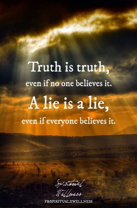 Truth Is The Truth Even If No One Believes It A Lie Is A Lie Even If