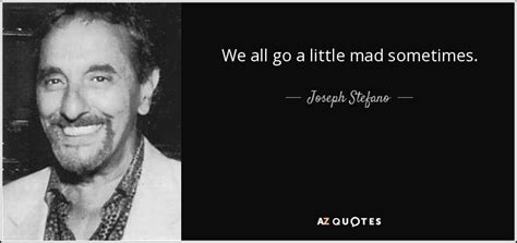 Find gifs with the latest and newest hashtags! Joseph Stefano quote: We all go a little mad sometimes.