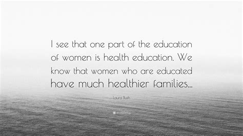 Laura Bush Quote I See That One Part Of The Education Of Women Is