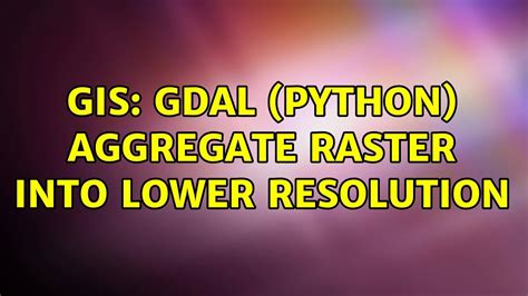 Gis Gdal Python Aggregate Raster Into Lower Resolution Solutions