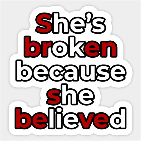 Sbren Sbeve Shes Broken Because She Believed Meme Deep Quote Design Sbren Sbeve Sticker