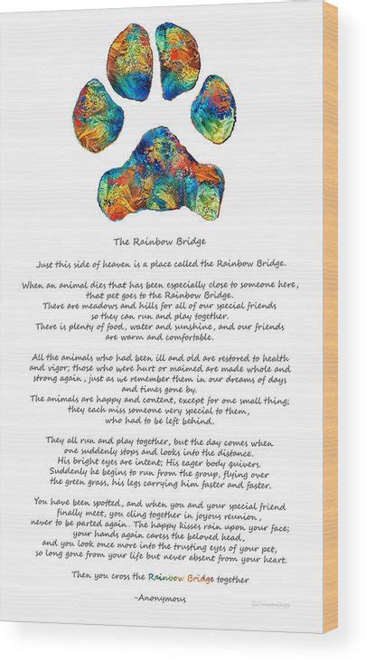 When an animal dies that has been especially close to someone here, that pet goes to rainbow bridge. Rainbow Bridge Poem With Colorful Paw Print by Sharon Cummings Wood Print by Sharon Cummings