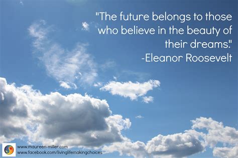 "The future belongs to those who believe in the beauty of their dreams