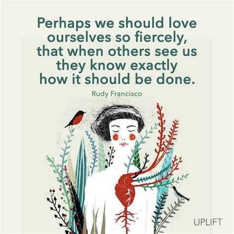 Perhaps We Should Love Ourselves So Fiercely That When Other See Us