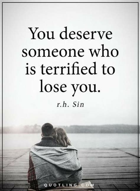 Quotes You Deserve Someone Who Is Terrified To Lose You Quotes About