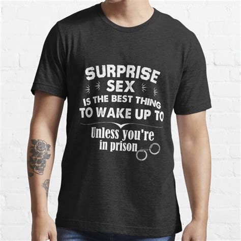 Surprise Sex Is The Best Thing To Wake Up To Unless You Re In Prison T Shirt For Sale By