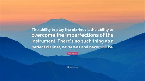 Enjoy reading and share 63 famous quotes about clarinet with everyone. Jack Brymer Quote: "The ability to play the clarinet is the ability to overcome the ...