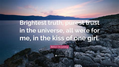 robert browning quote “brightest truth purest trust in the universe all were for me in the