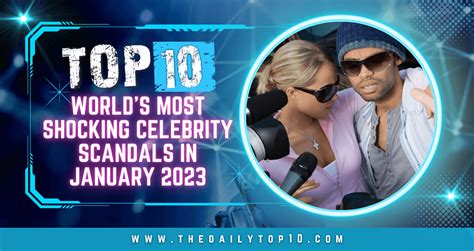Top 10 World S Most Shocking Celebrity Scandals In January 2023