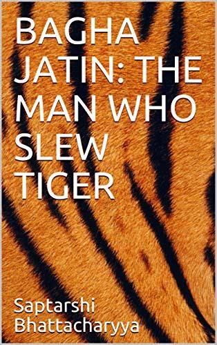 Bagha Jatin The Man Who Slew Tiger Indian Freedom Fighters Book Ebook Bhattacharyya