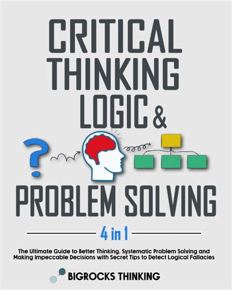 Critical Thinking Logic Problem Solving The Ultimate Guide To Better Thinking Systematic