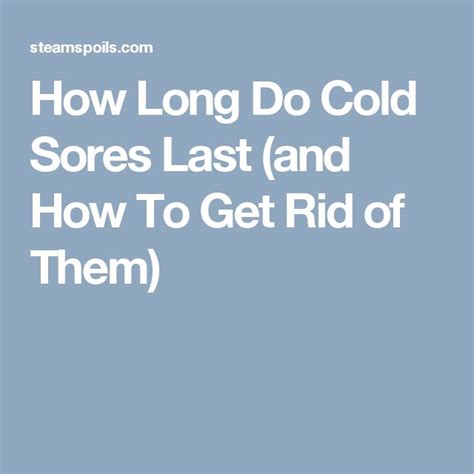Also, studies have shown that this method often brings relief from pain within eight hours, and lesions appear to heal more rapidly. How Long Do Cold Sores Last (and How To Get Rid of Them ...
