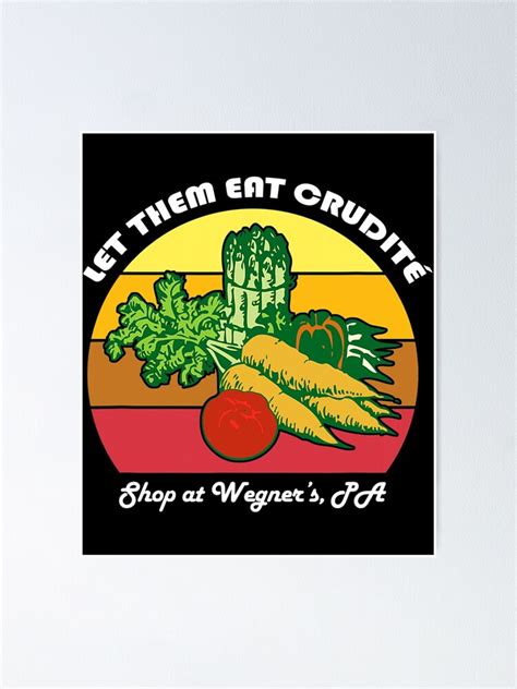 Let Them Eat Crudite Wegners Meme Poster For Sale By Carefreeoverloa