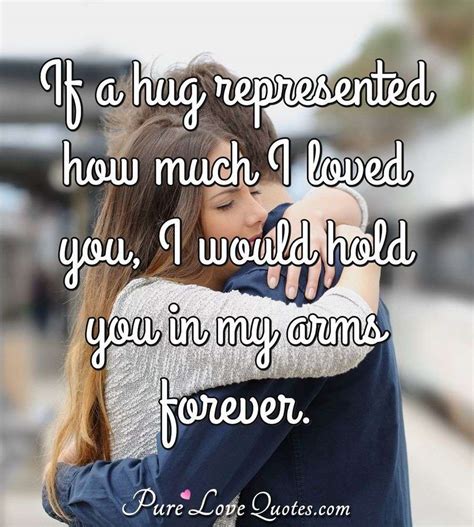 If A Hug Represented How Much I Loved You I Would Hold You In My Arms