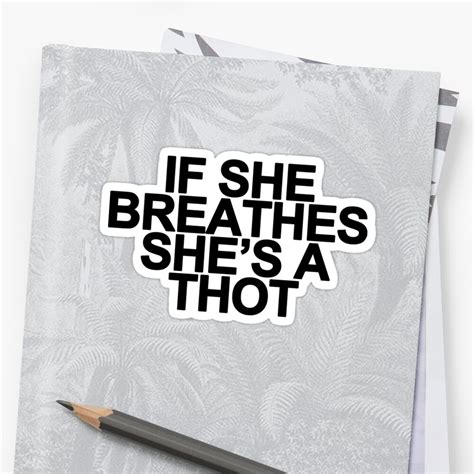 If She Breathes She S A Thot Funny Meme Saying Sticker By Bpcreate My Xxx Hot Girl