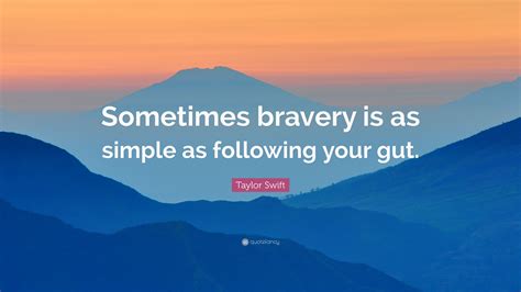 Taylor Swift Quote Sometimes Bravery Is As Simple As Following Your Gut