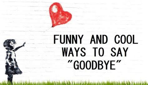 120 Funny And Cool Ways To Say Goodbye Goodbye Quotes