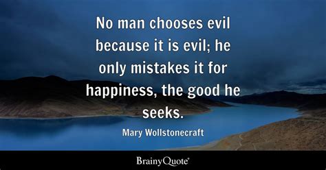 No Man Chooses Evil Because It Is Evil He Only Mistakes It For