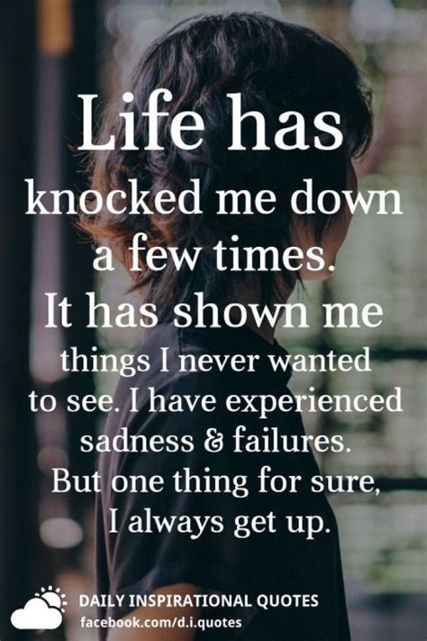 Life Has Knocked Me Down A Few Times It Has Shown Me Things I Never