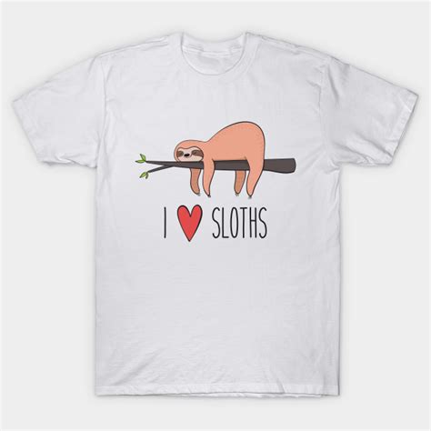 I Love Sloths Funny Sloth Shirt Perfect For Sloth Fans Sloths T
