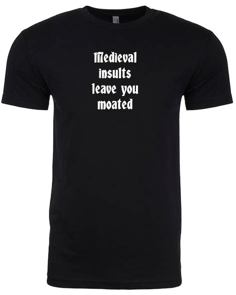Medieval Insults Leave You Moated Unisex And Ladies Tees And Etsy