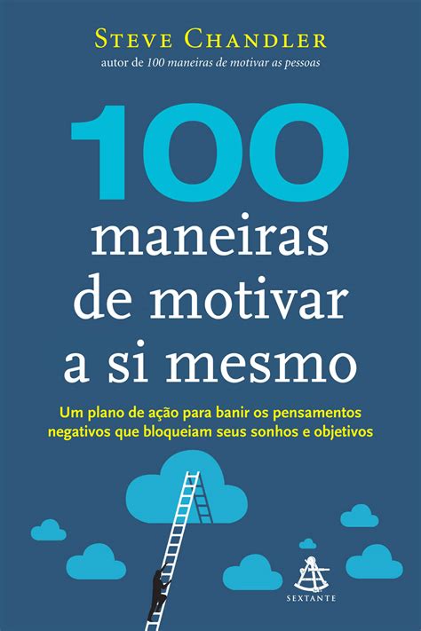 Você pode adquirir o plano premium para baixar os arquivos, mas também há obras para. 100 Maneiras de Motivar a si Mesmo - Steve Chandler | Le ...