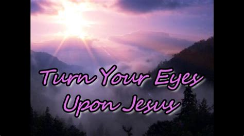 Turn Your Eyes Upon Jesus Youtube