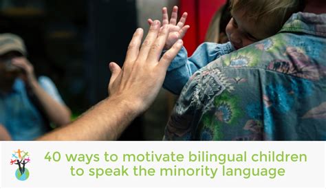 40 Ways To Motivate Bilingual Children To Speak The Minority Language